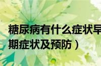 糖尿病有什么症状早期有什么症状（糖尿病早期症状及预防）