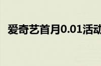 爱奇艺首月0.01活动怎么退（爱奇艺首月）