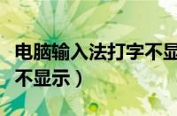 电脑输入法打字不显示提示（电脑输入法打字不显示）