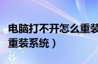 电脑打不开怎么重装系统呢（电脑打不开怎么重装系统）