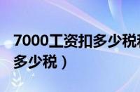 7000工资扣多少税和五险一金（7000工资扣多少税）