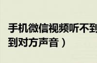 手机微信视频听不到对方声音（微信视频听不到对方声音）