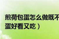 煎荷包蛋怎么做既不粘锅又不散（怎么煎荷包蛋好看又吃）