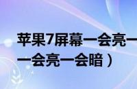 苹果7屏幕一会亮一会暗怎么关（苹果7屏幕一会亮一会暗）