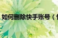 如何删除快手账号（快手怎么永久删除账号）