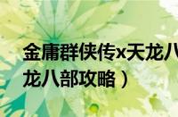 金庸群侠传x天龙八部剧情（金庸群侠传x天龙八部攻略）