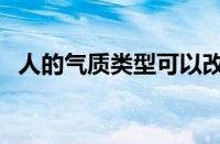 人的气质类型可以改变吗（人的气质类型）