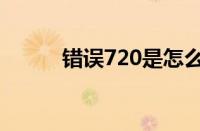 错误720是怎么回事（错误720）