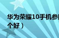 华为荣耀10手机参数（华为荣耀10和p20哪个好）