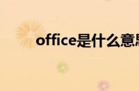 office是什么意思（office是什么）