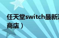 任天堂switch最新游戏（任天堂switch游戏商店）