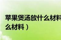 苹果煲汤放什么材料可以长高（苹果煲汤放什么材料）