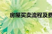 房屋买卖流程及费用（房屋买卖流程）