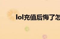 lol充值后悔了怎么退款（lol充值）