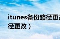 itunes备份路径更改win10（itunes备份路径更改）