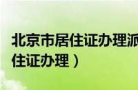 北京市居住证办理派出所有要求吗（北京市居住证办理）