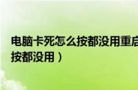 电脑卡死怎么按都没用重启五分钟还是不行（电脑卡死怎么按都没用）