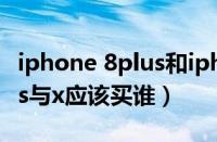 iphone 8plus和iphone x哪个好（苹果8plus与x应该买谁）