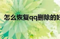 怎么恢复qq删除的好友（好友恢复怎么弄）