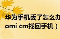 华为手机丢了怎么办教你怎么找回手机（i xiaomi cm找回手机）