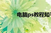 电脑ps教程知乎（电脑ps教程）