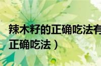 辣木籽的正确吃法有减肥的作用吗（辣木籽的正确吃法）