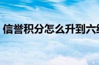 信誉积分怎么升到六级（信誉积分怎么恢复）