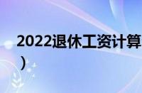 2022退休工资计算公式（退休工资计算方法）