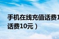 手机在线充值话费10元联通（手机在线充值话费10元）