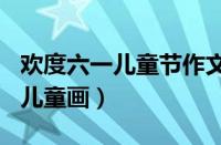 欢度六一儿童节作文400字（欢度六一儿童节儿童画）