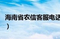 海南省农信客服电话多少（农信客服电话多少）