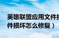 英雄联盟应用文件损坏怎么修复（lol应用文件损坏怎么修复）