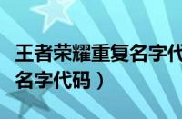 王者荣耀重复名字代码生成器（王者荣耀重复名字代码）