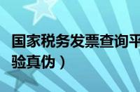 国家税务发票查询平台发票查验真伪（发票查验真伪）