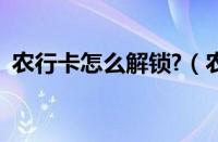 农行卡怎么解锁?（农行卡解锁步骤95599）