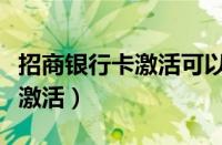 招商银行卡激活可以在手机上吗（招商银行卡激活）