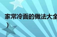 家常冷面的做法大全（家常冷面的做法及调料）