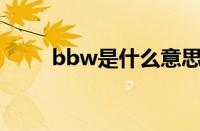 bbw是什么意思 目前是什么情况？