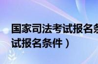 国家司法考试报名条件2023年（国家司法考试报名条件）