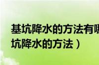 基坑降水的方法有哪些?指出其适用范围（基坑降水的方法）