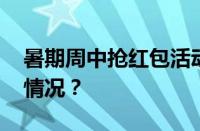 暑期周中抢红包活动会持续多久 目前是什么情况？