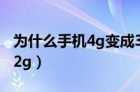 为什么手机4g变成3g了（为什么手机4g变成2g）