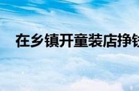 在乡镇开童装店挣钱吗 目前是什么情况？