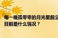 每一晚孤零零的月光里前尘如烽烟起回忆里满是你是什么歌 目前是什么情况？