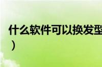 什么软件可以换发型的（什么软件可以换发型）