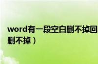 word有一段空白删不掉回车跳到上一页（word有一段空白删不掉）