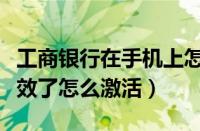 工商银行在手机上怎么激活银行卡（银行卡失效了怎么激活）