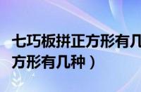 七巧板拼正方形有几种拼法视频（七巧板拼正方形有几种）