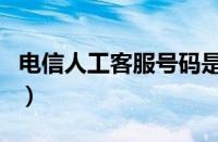 电信人工客服号码是多少（电信人工客服号码）