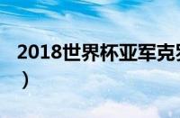 2018世界杯亚军克罗地亚（2018世界杯亚军）